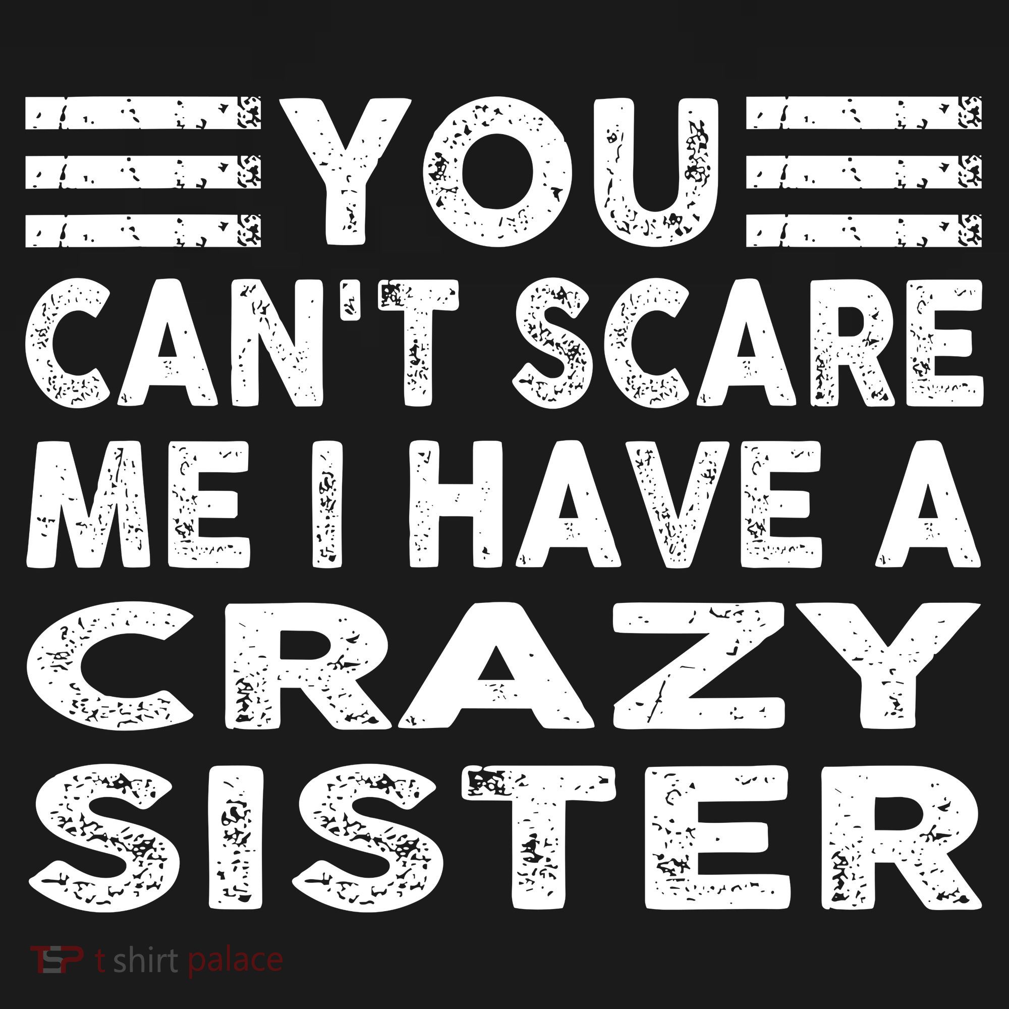 You CanT Scare Me I Have A Crazy Sister Funny Quotes T-Shirt