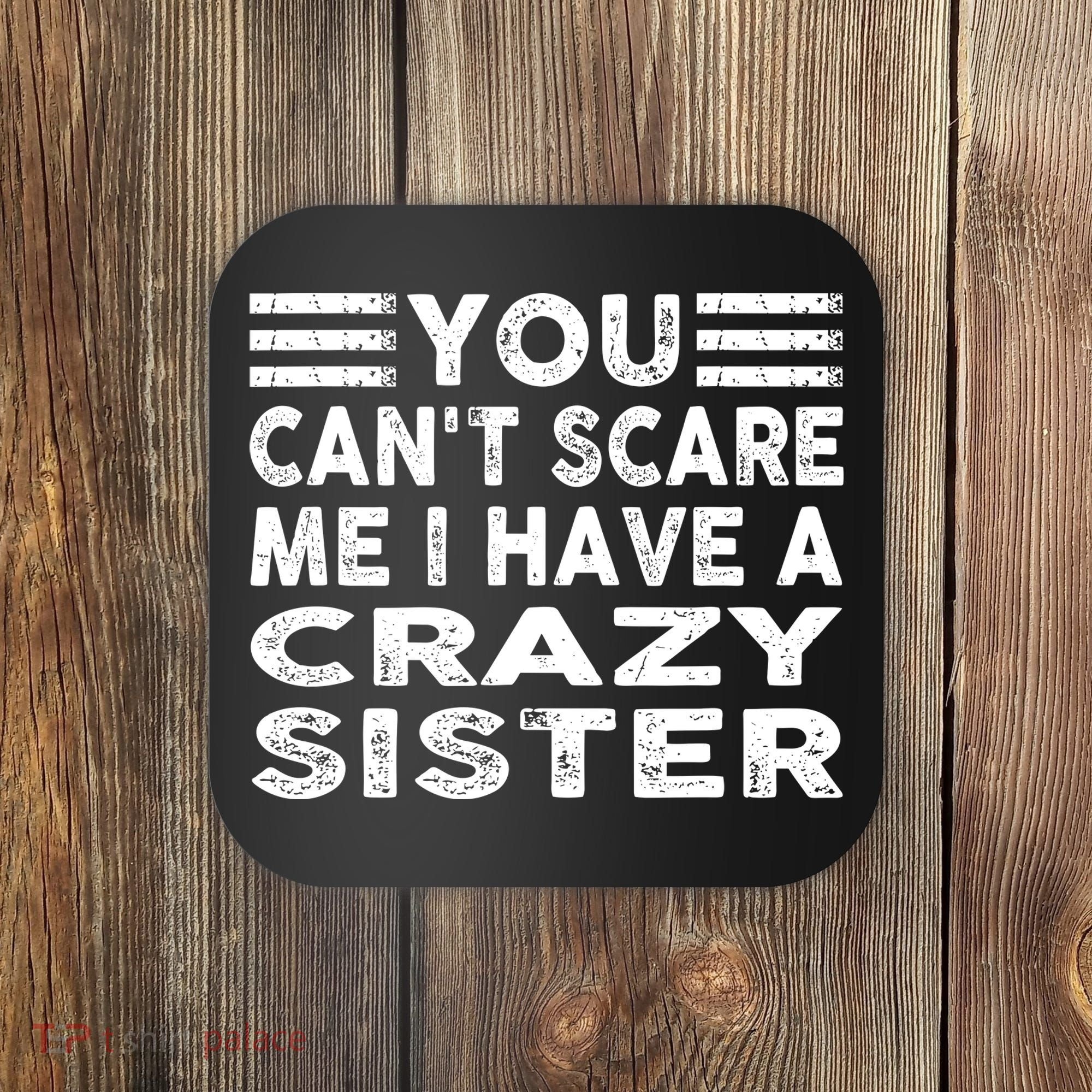 You CanT Scare Me I Have A Crazy Sister Funny Quotes Coaster