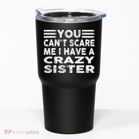 You CanT Scare Me I Have A Crazy Sister Funny Quotes Tumbler thumb 0