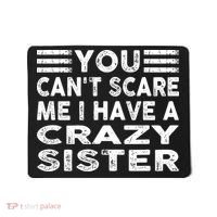 You CanT Scare Me I Have A Crazy Sister Funny Quotes Mousepad thumb 0