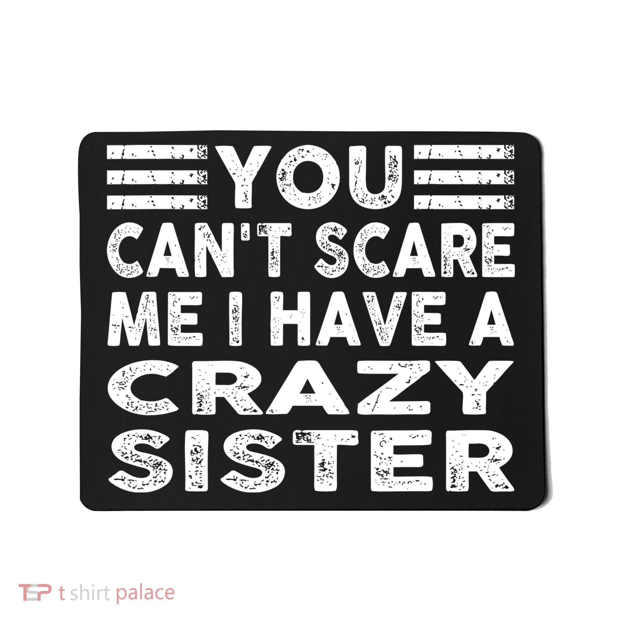You CanT Scare Me I Have A Crazy Sister Funny Quotes Mousepad