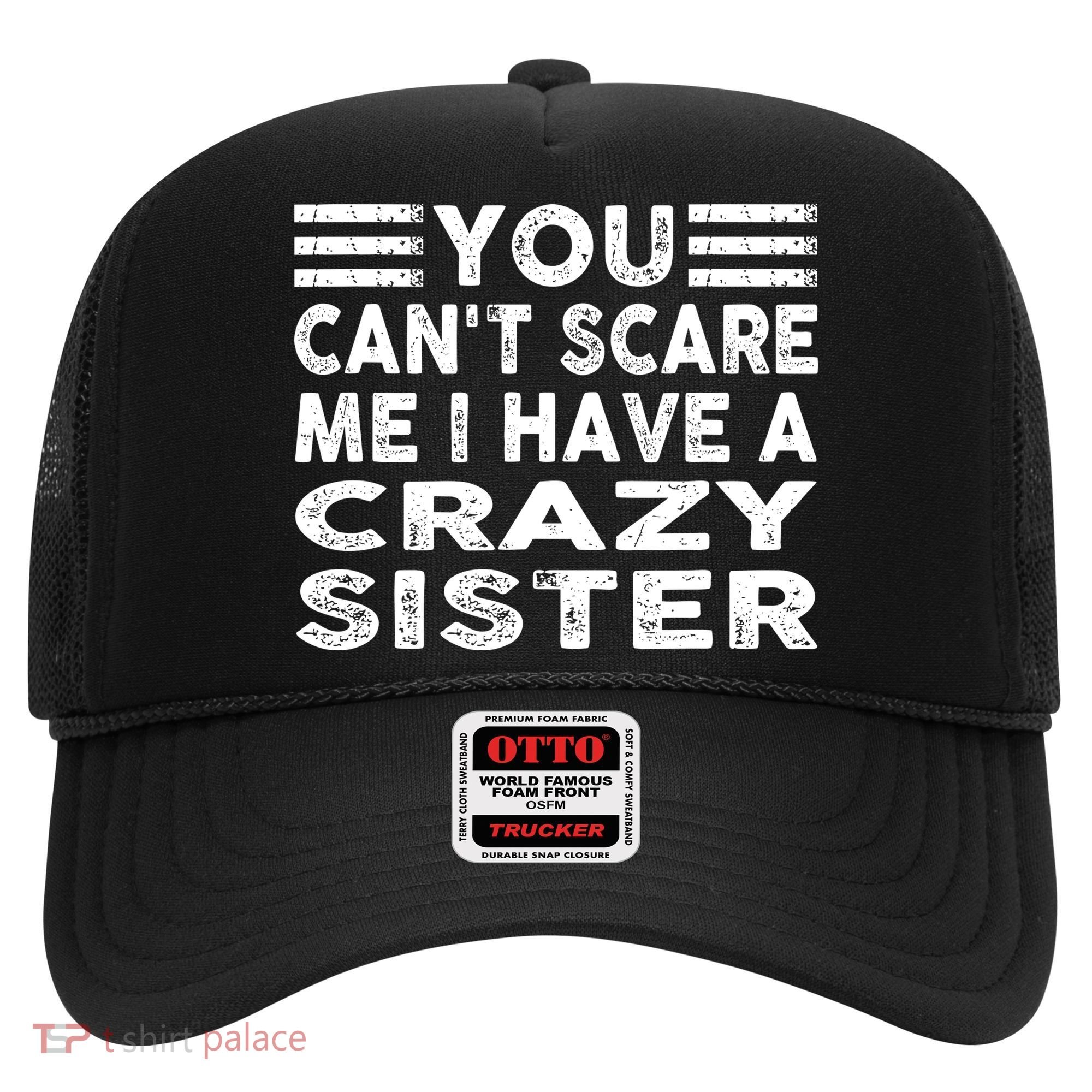 You CanT Scare Me I Have A Crazy Sister Funny Quotes Hat
