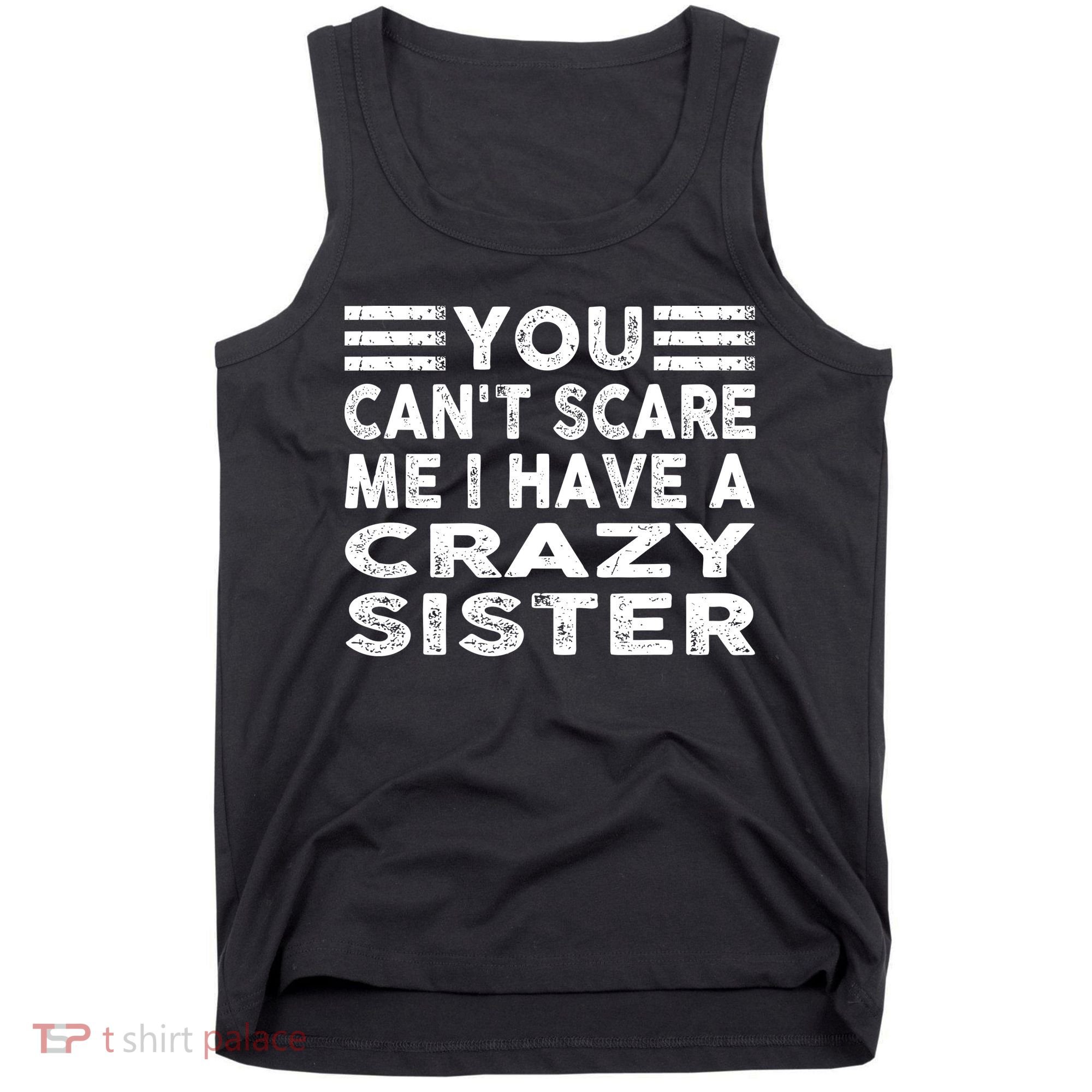 You CanT Scare Me I Have A Crazy Sister Funny Quotes Tank Top
