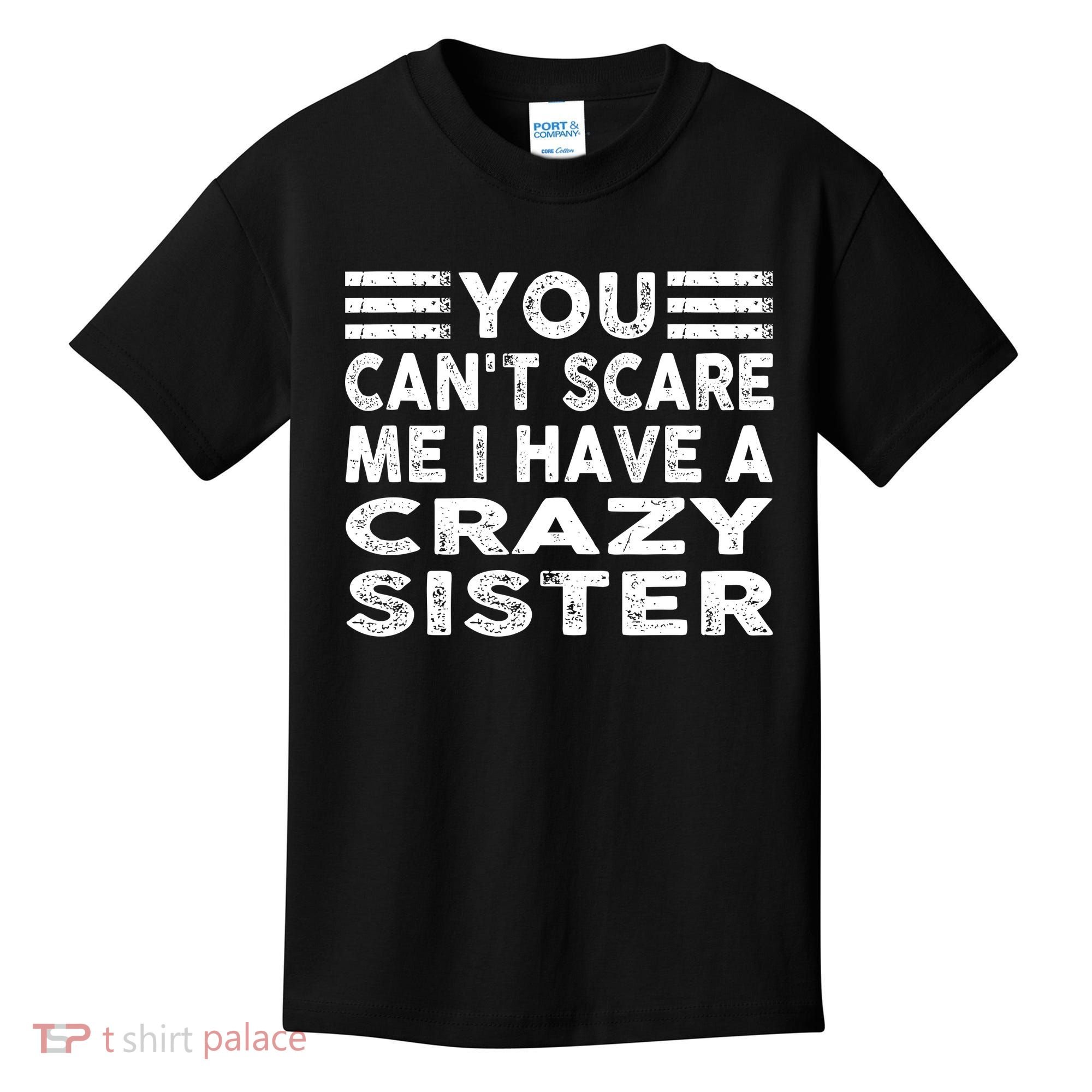 You CanT Scare Me I Have A Crazy Sister Funny Quotes Kids T-Shirt