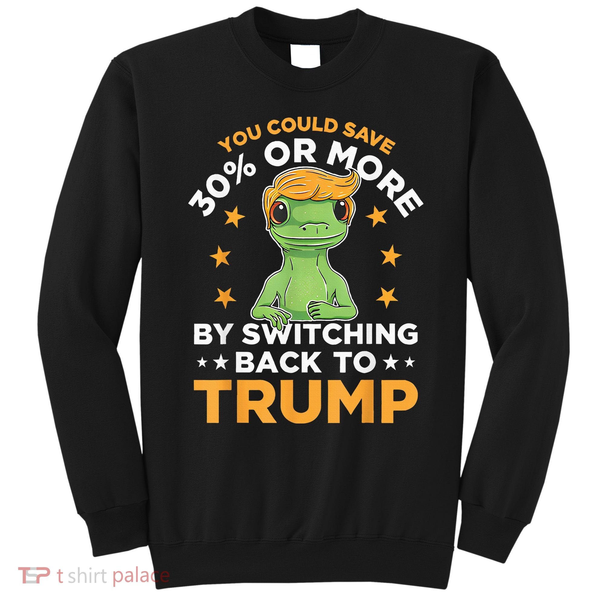 You Could Save 30 Percent Or More By Switching Back To Trump Sweatshirt