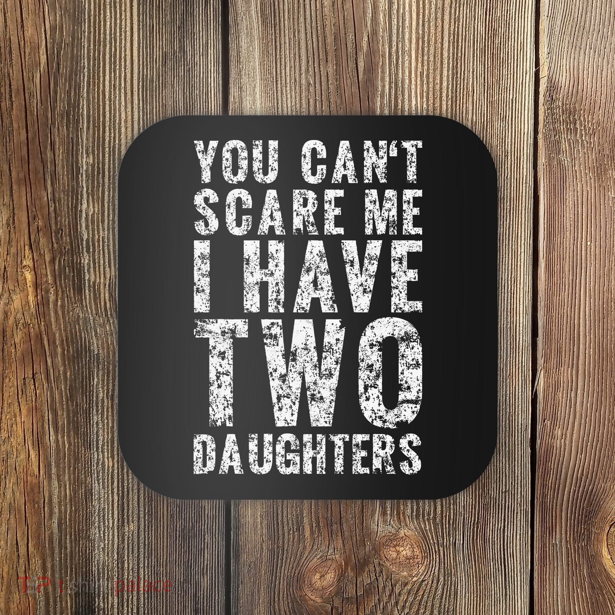 You Can't Scare Me I Have Two Daughters Dad Father Day Coaster
