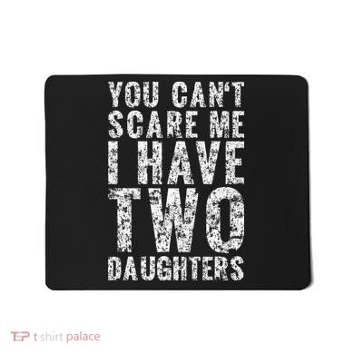You Can't Scare Me I Have Two Daughters Dad Father Day Mousepad