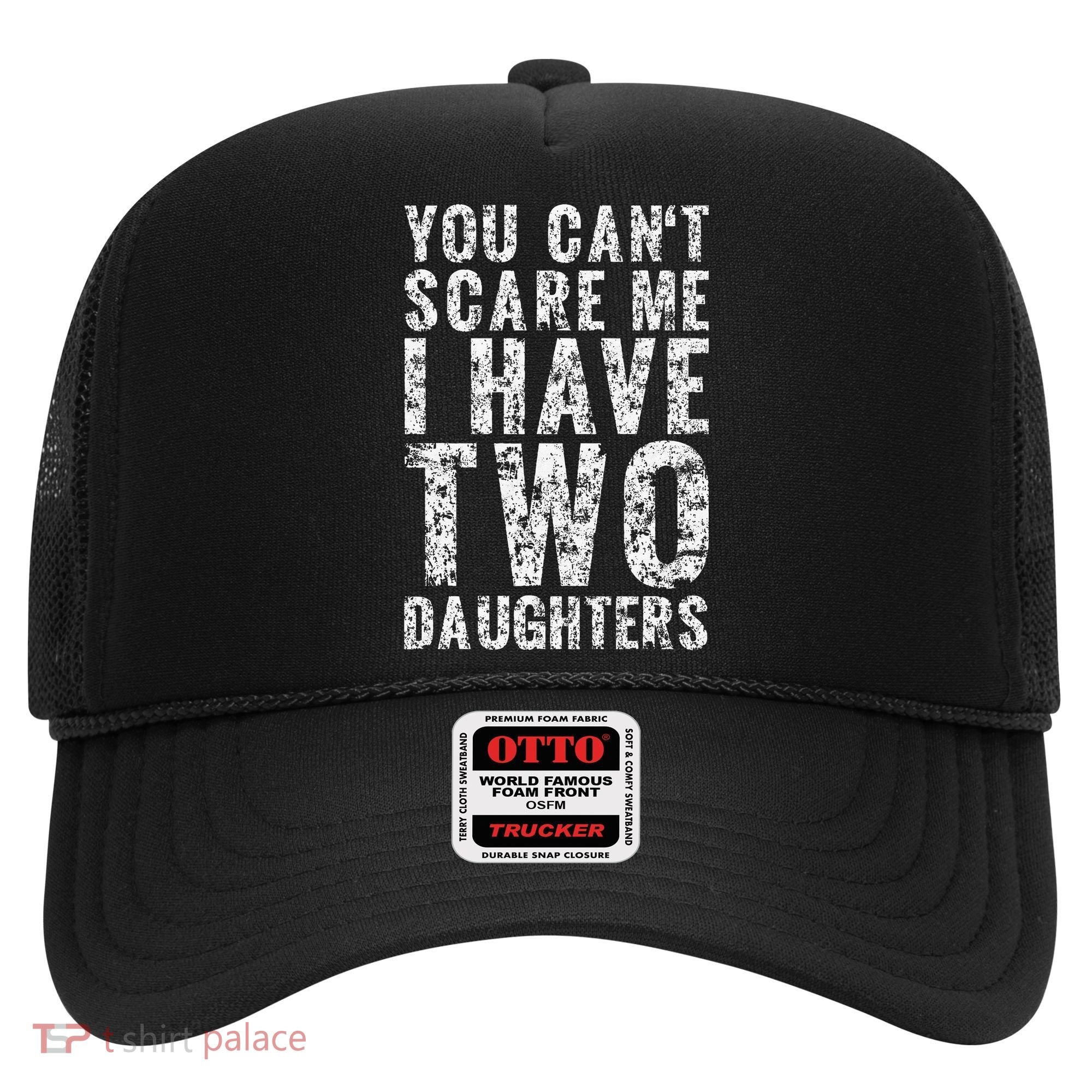 You Can't Scare Me I Have Two Daughters Dad Father Day Hat