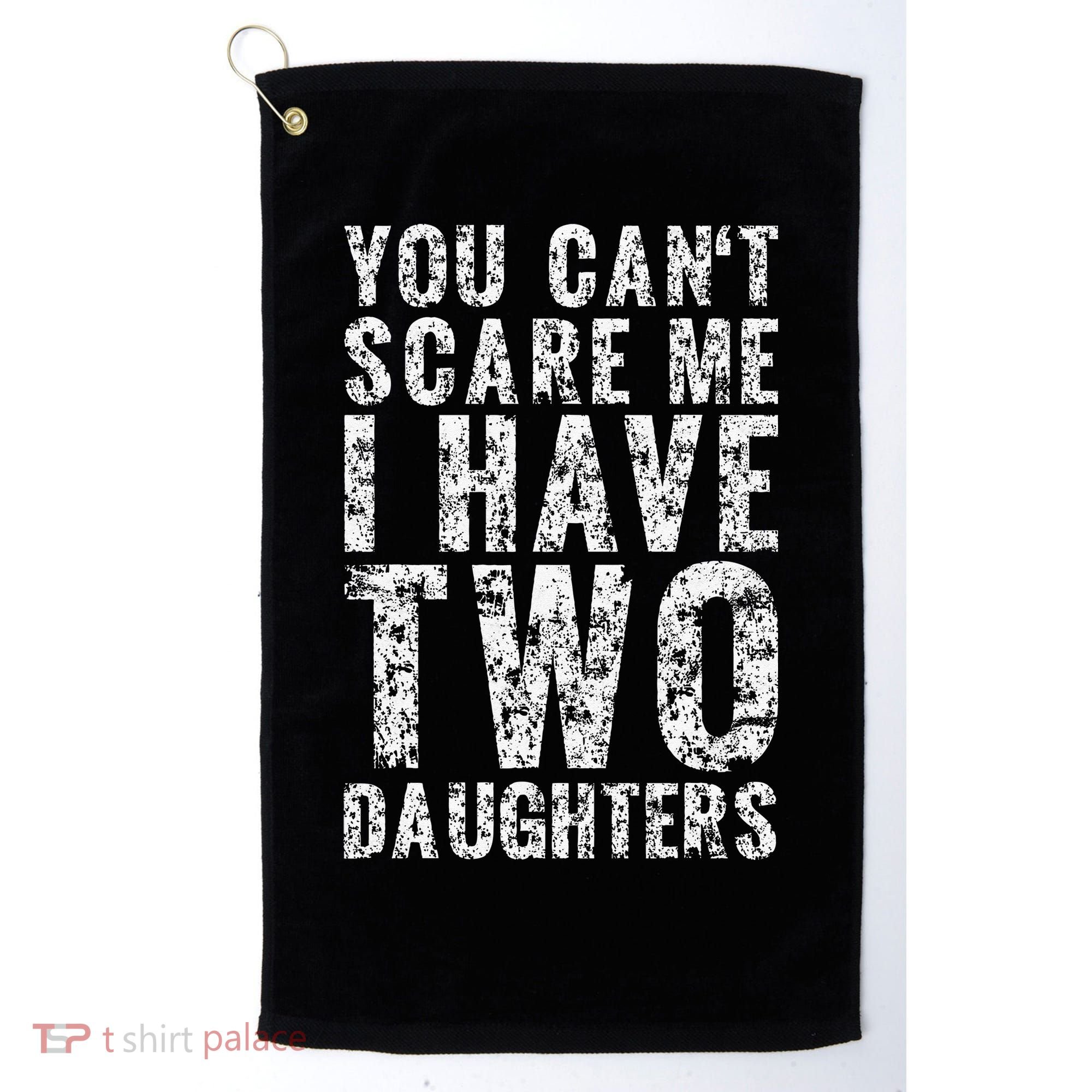 You Can't Scare Me I Have Two Daughters Dad Father Day Golf Towel