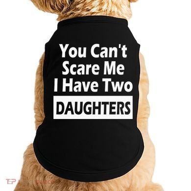 You CanT Scare Me I Have Two Daughters Doggie Tank