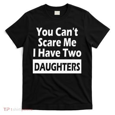 You CanT Scare Me I Have Two Daughters T-Shirt