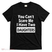 You CanT Scare Me I Have Two Daughters T-Shirt thumb 0
