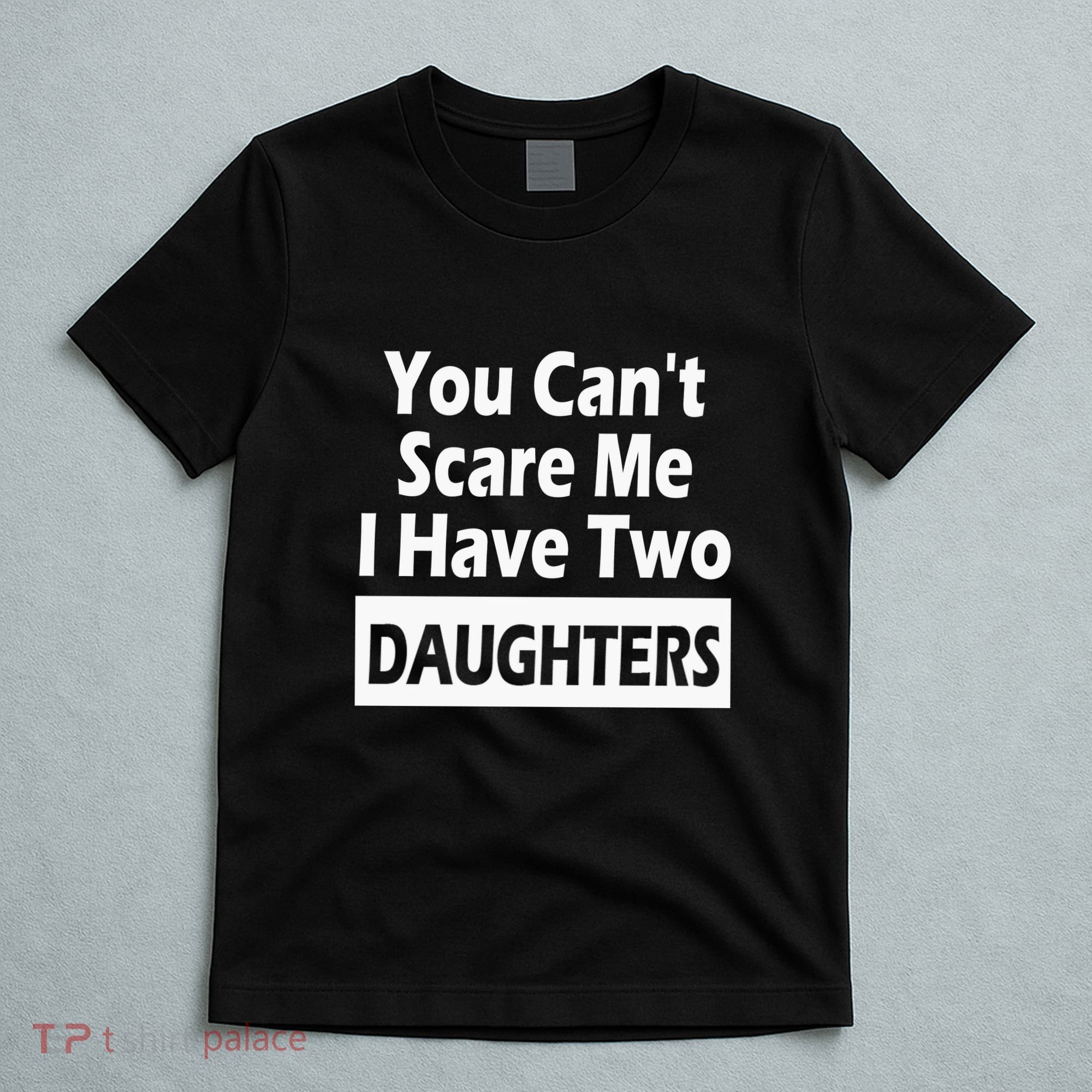 You CanT Scare Me I Have Two Daughters T-Shirt