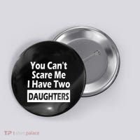 You CanT Scare Me I Have Two Daughters Button thumb 0