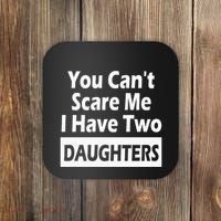 You CanT Scare Me I Have Two Daughters Coaster thumb 0
