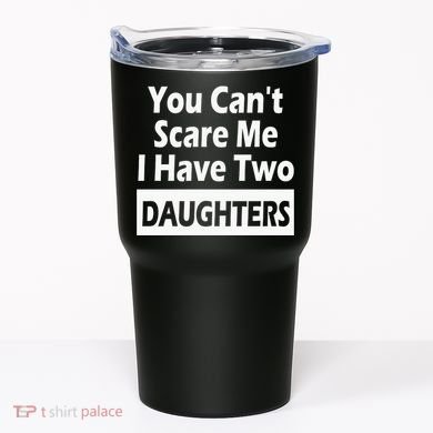 You CanT Scare Me I Have Two Daughters Tumbler