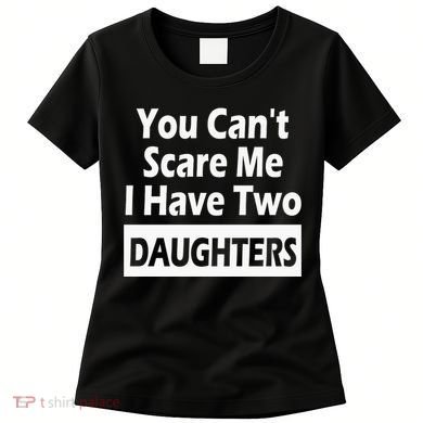 You CanT Scare Me I Have Two Daughters Women's T-Shirt