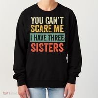 You Can_t Scare Me I Have Three Sisters Funny Brother Gift Women's Sweatshirt thumb 0