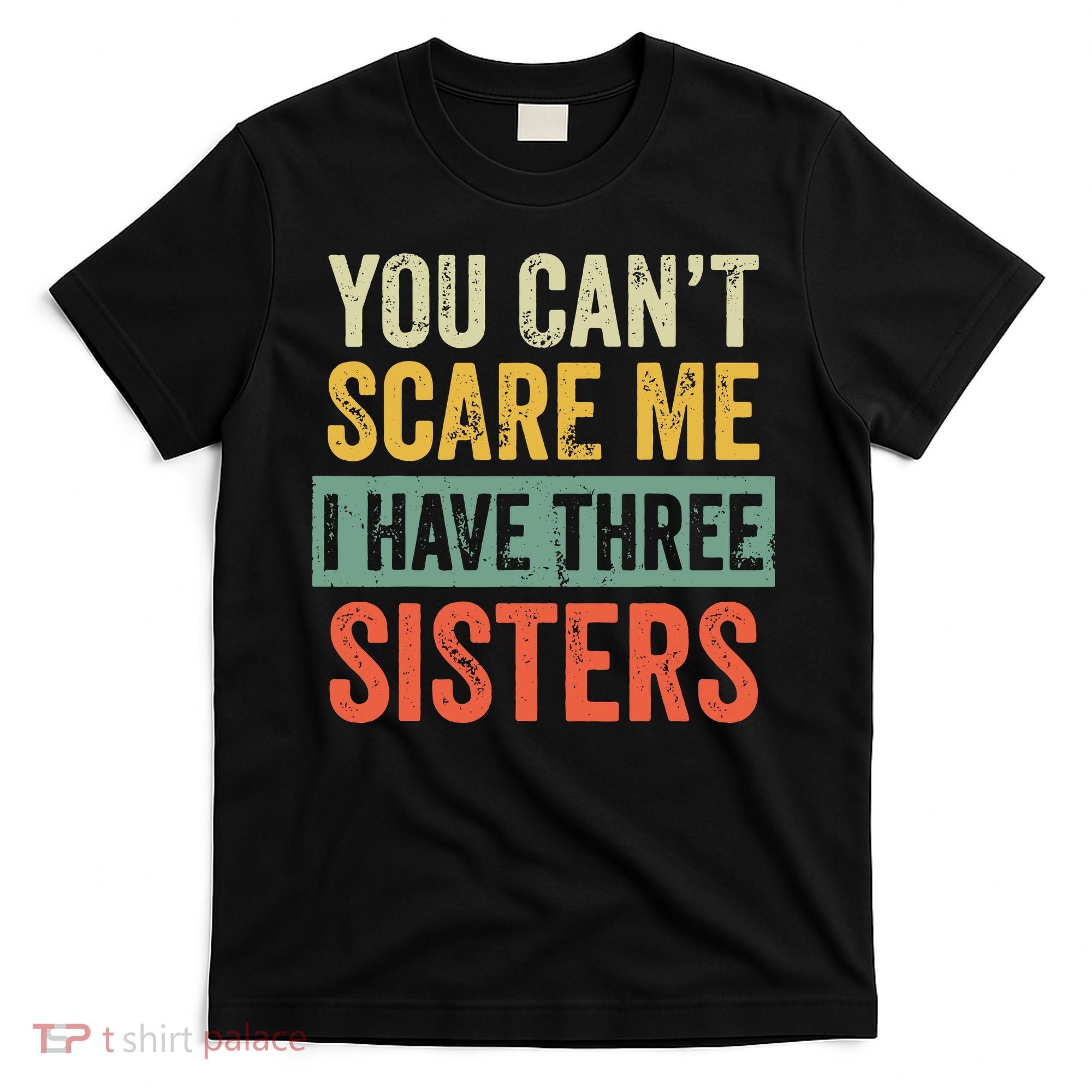 You Can_t Scare Me I Have Three Sisters Funny Brother Gift T-Shirt