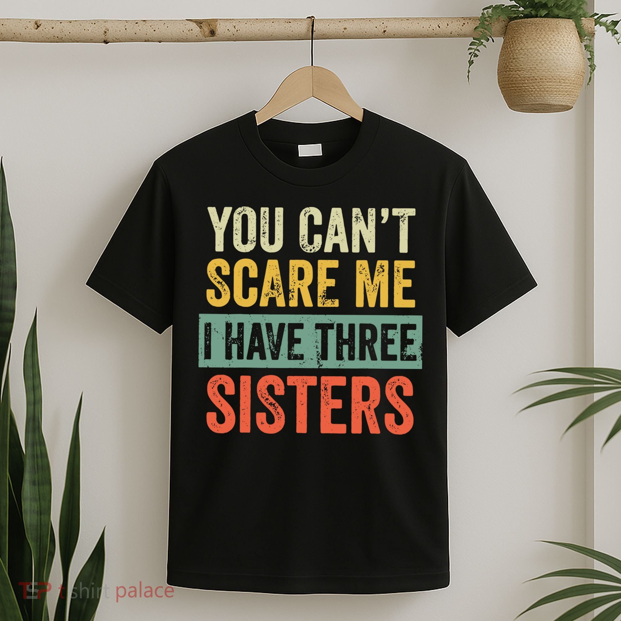 You Can_t Scare Me I Have Three Sisters Funny Brother Gift T-Shirt