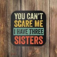 You Can_t Scare Me I Have Three Sisters Funny Brother Gift Coaster thumb 0