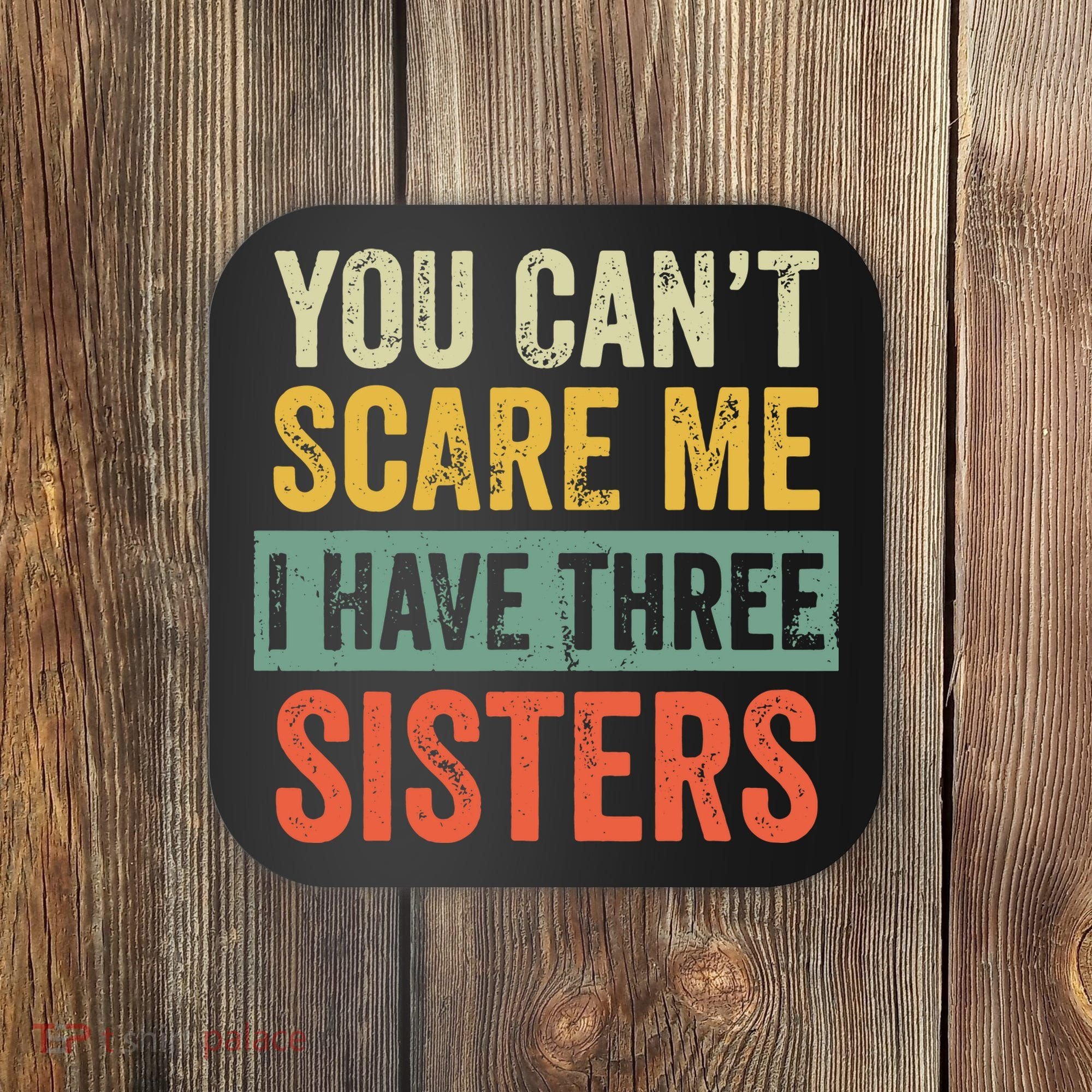 You Can_t Scare Me I Have Three Sisters Funny Brother Gift Coaster