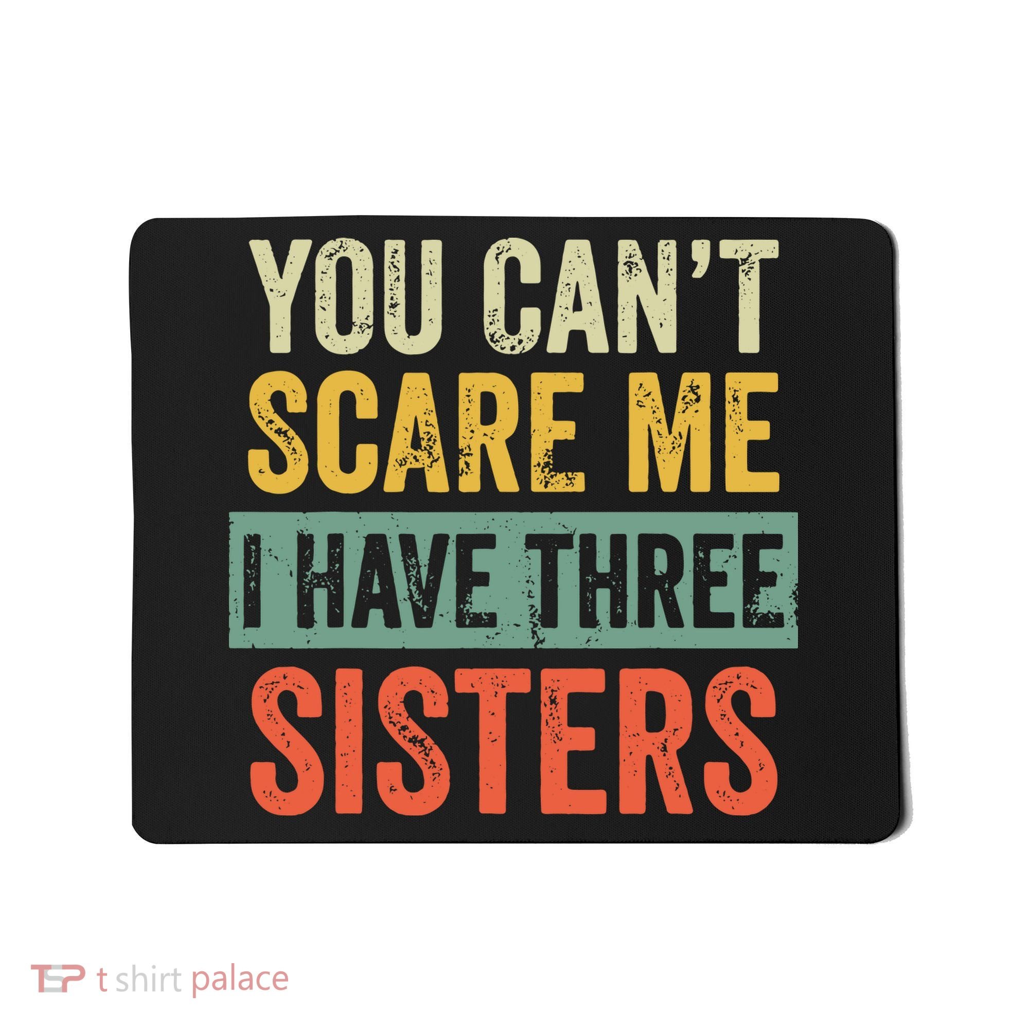 You Can_t Scare Me I Have Three Sisters Funny Brother Gift Mousepad