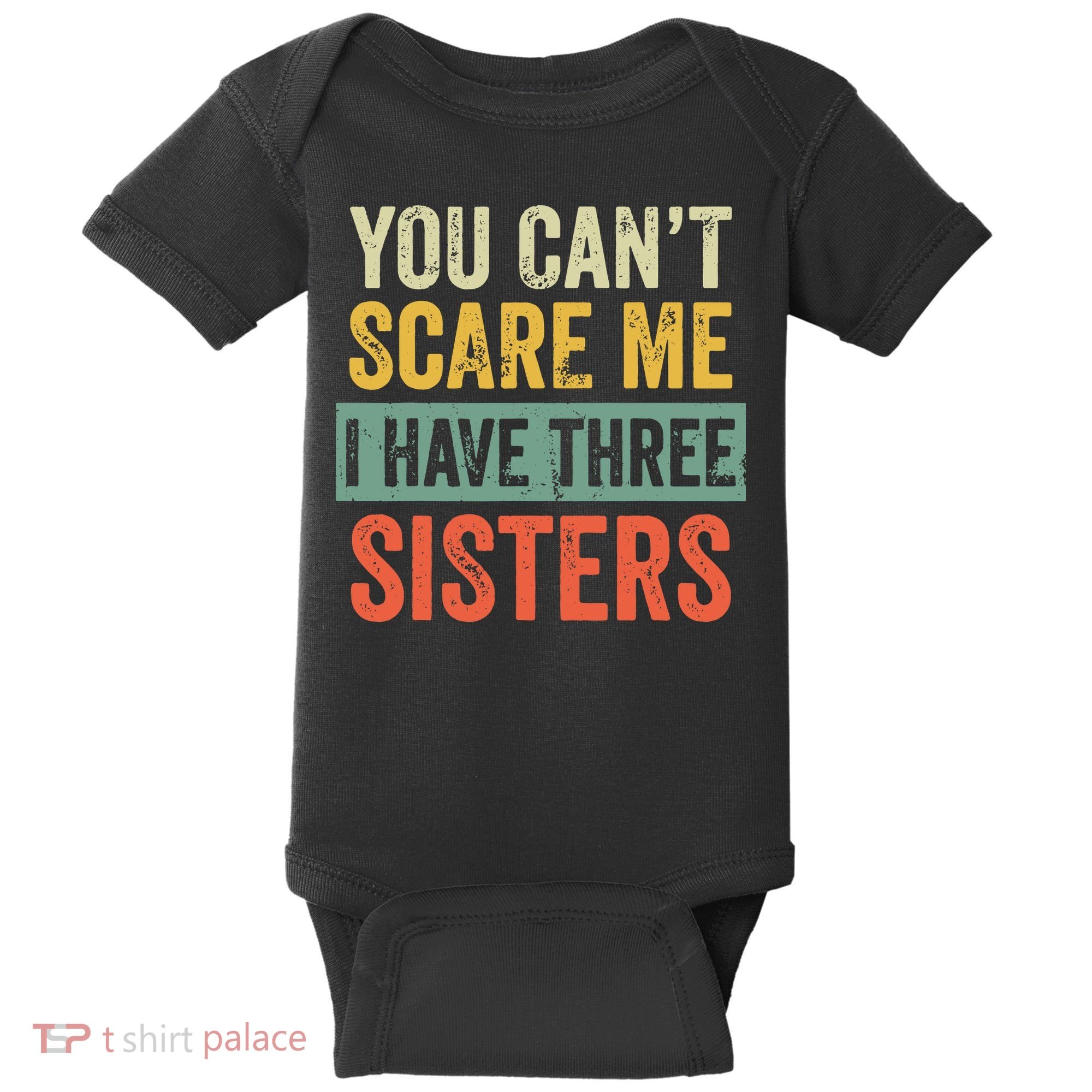You Can_t Scare Me I Have Three Sisters Funny Brother Gift Baby Bodysuit
