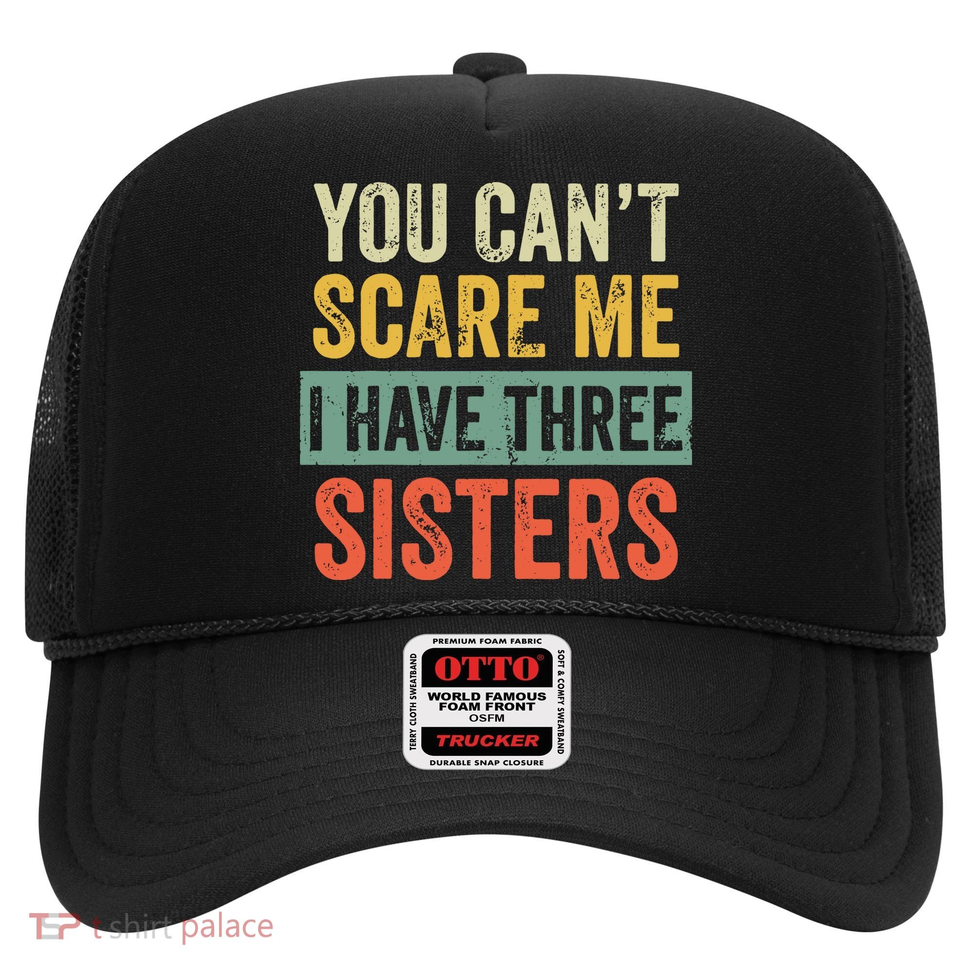 You Can_t Scare Me I Have Three Sisters Funny Brother Gift Hat