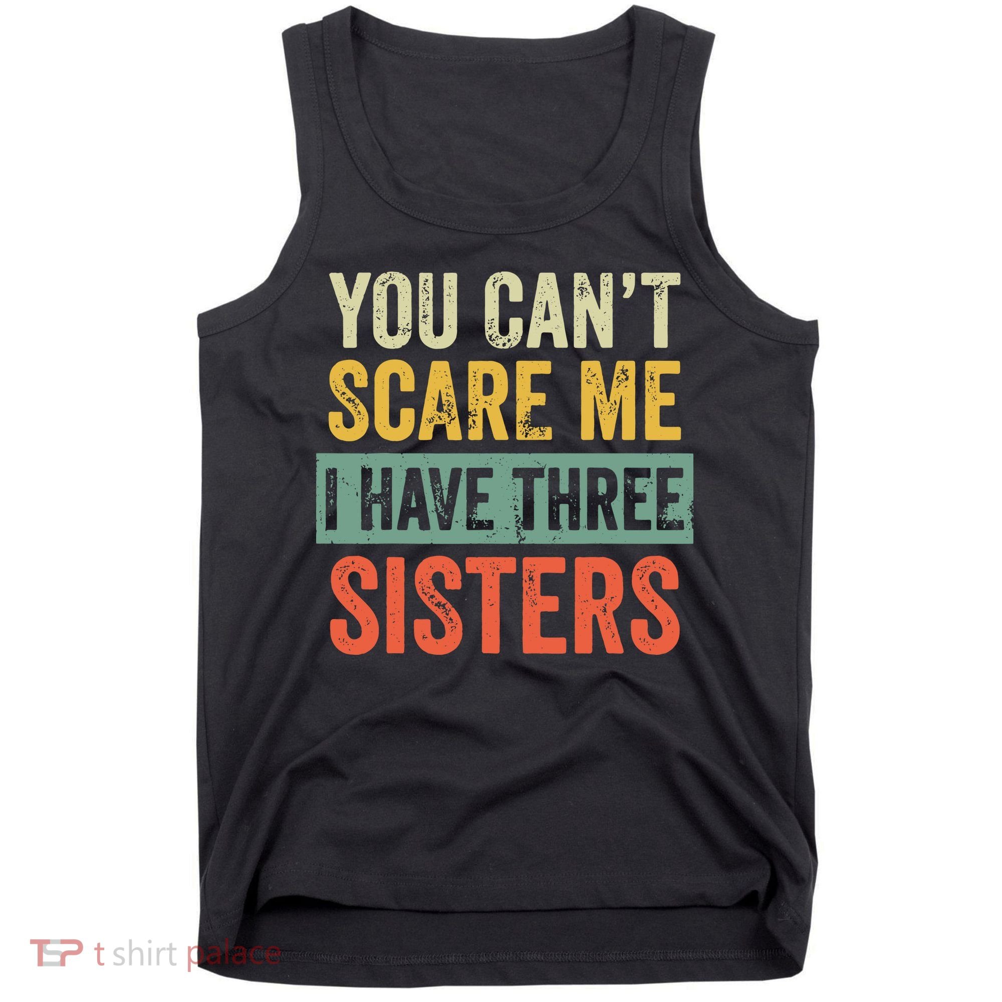 You Can_t Scare Me I Have Three Sisters Funny Brother Gift Tank Top