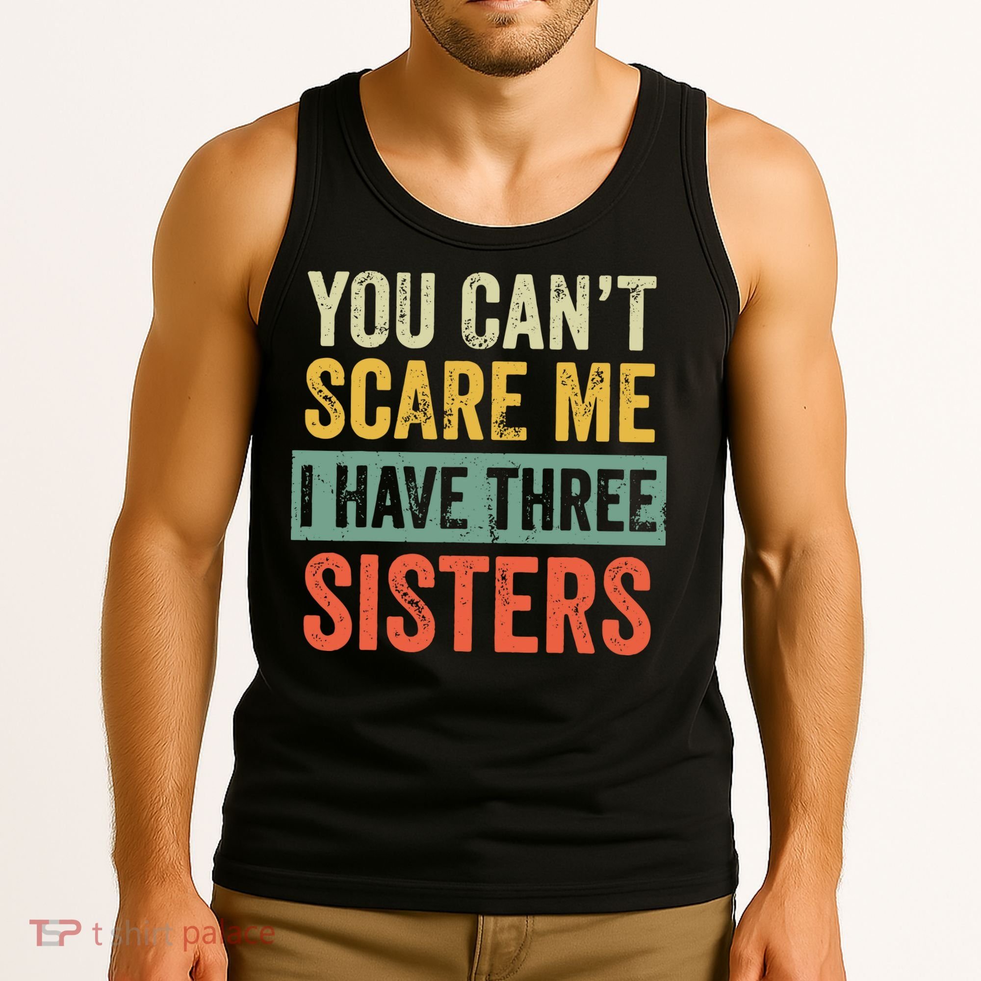 You Can_t Scare Me I Have Three Sisters Funny Brother Gift Tank Top