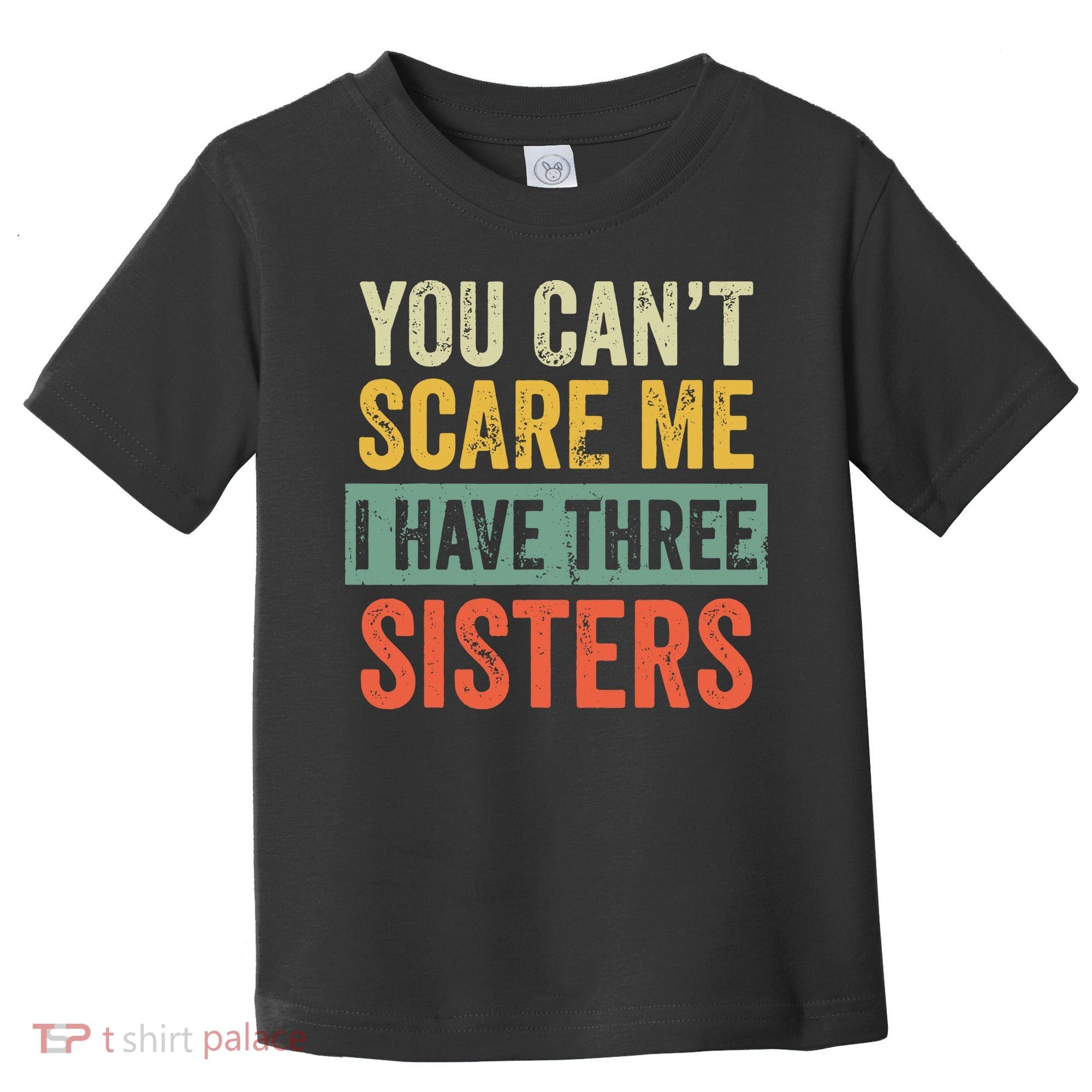 You Can_t Scare Me I Have Three Sisters Funny Brother Gift Toddler T-Shirt