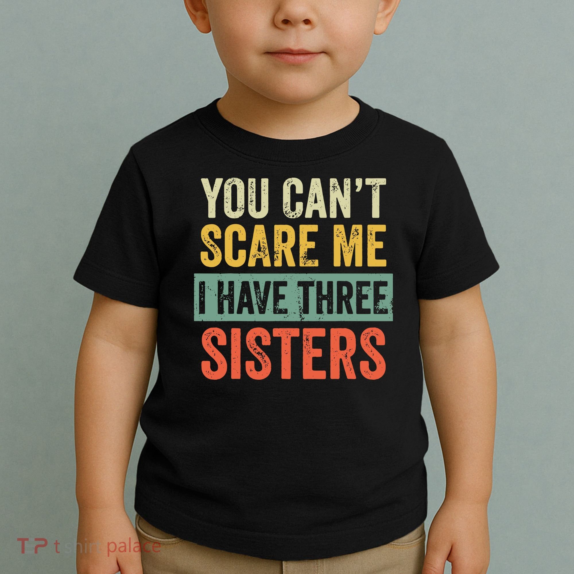 You Can_t Scare Me I Have Three Sisters Funny Brother Gift Toddler T-Shirt
