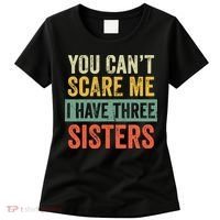 You Can_t Scare Me I Have Three Sisters Funny Brother Gift Women's T-Shirt thumb 0