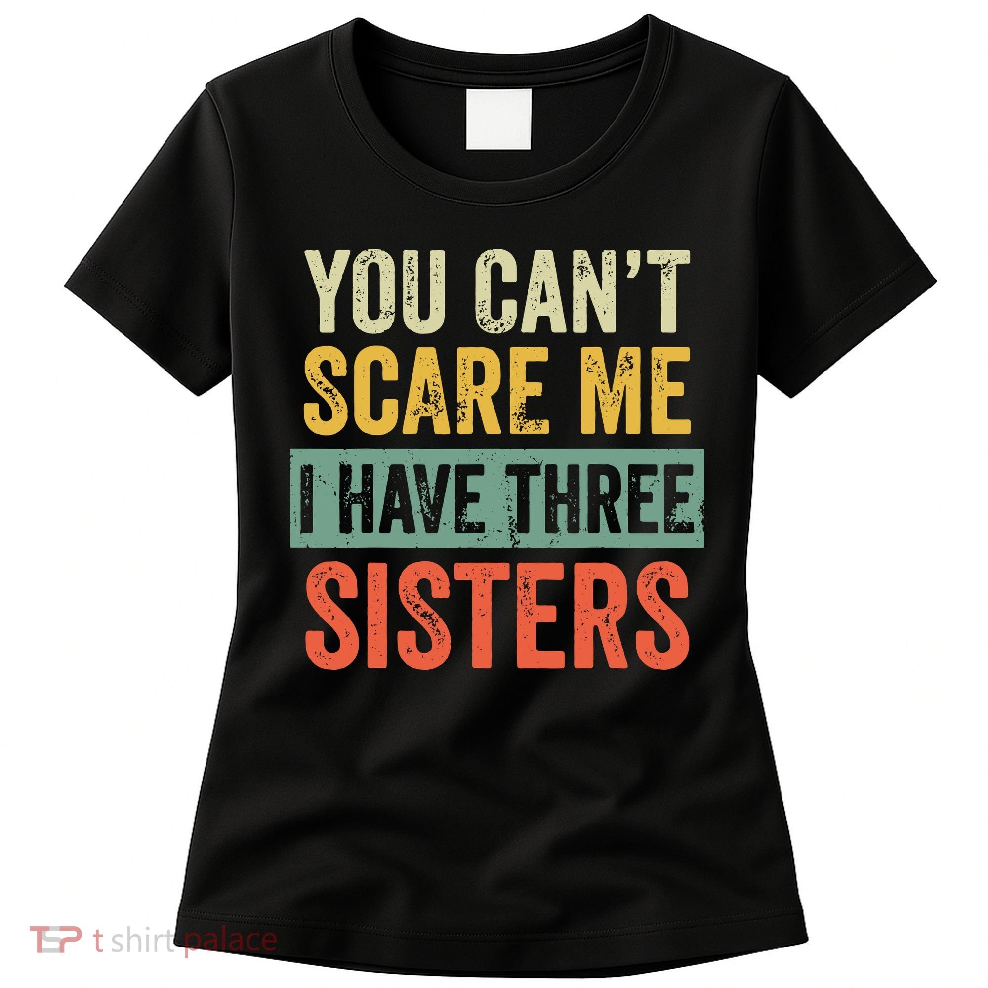 You Can_t Scare Me I Have Three Sisters Funny Brother Gift Women's T-Shirt