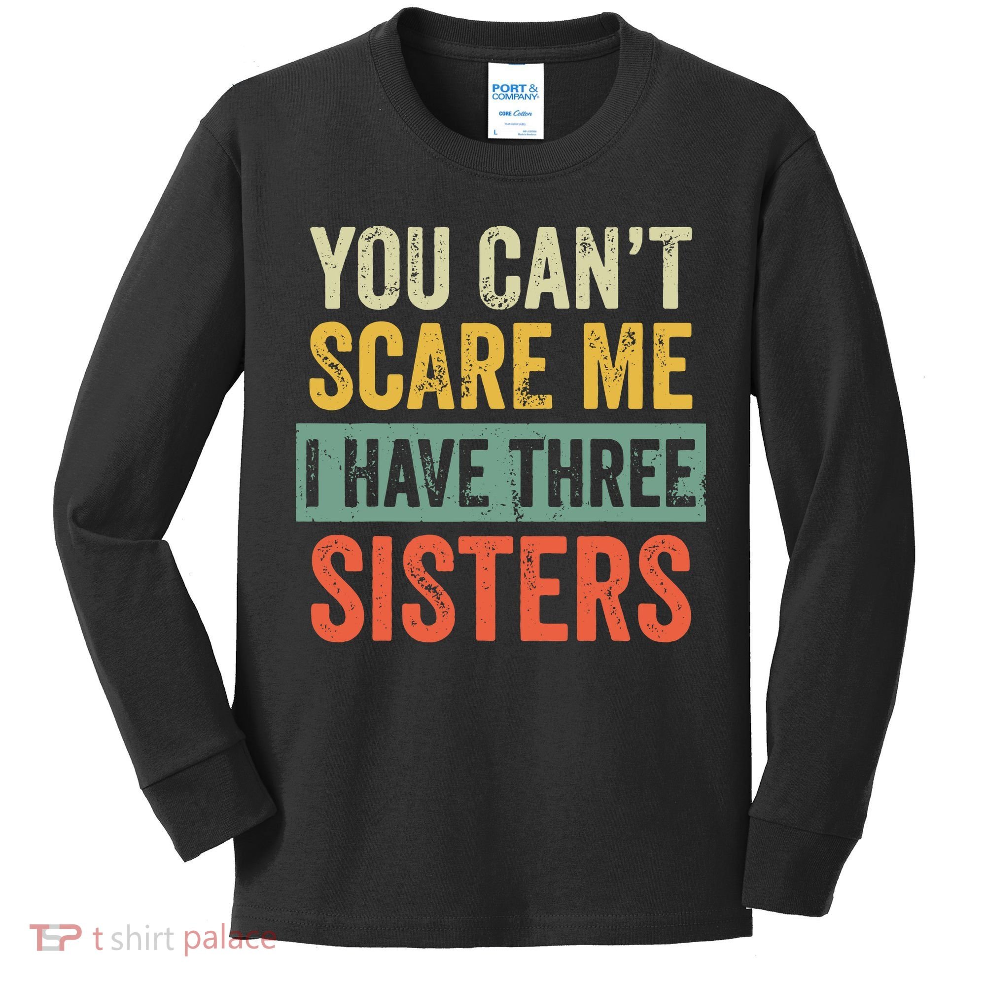 You Can_t Scare Me I Have Three Sisters Funny Brother Gift Kids Long Sleeve Shirt