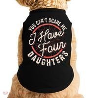 You Can't Scare Me I Have Four Daughters Funny Dad Doggie Tank thumb 0