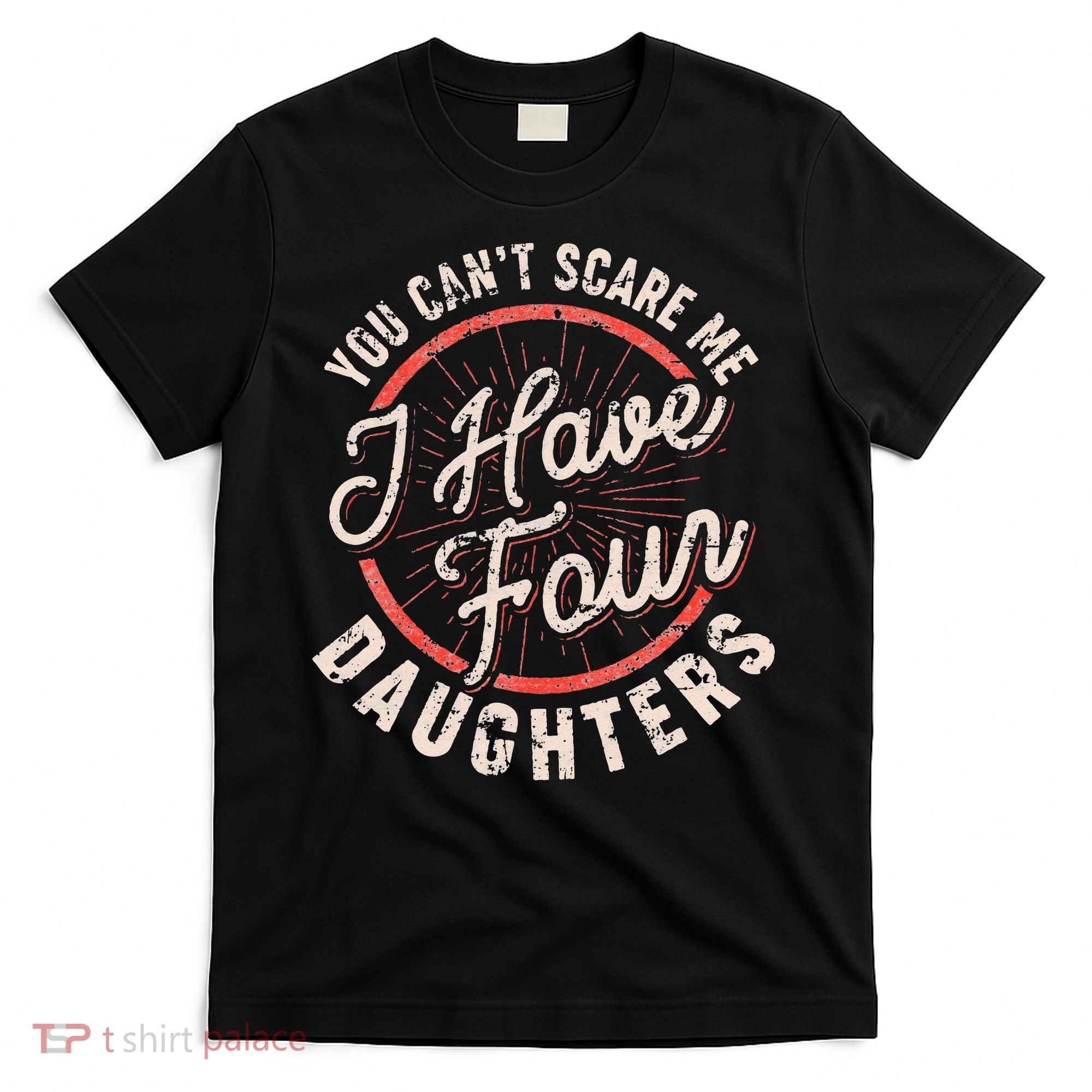 You Can't Scare Me I Have Four Daughters Funny Dad T-Shirt