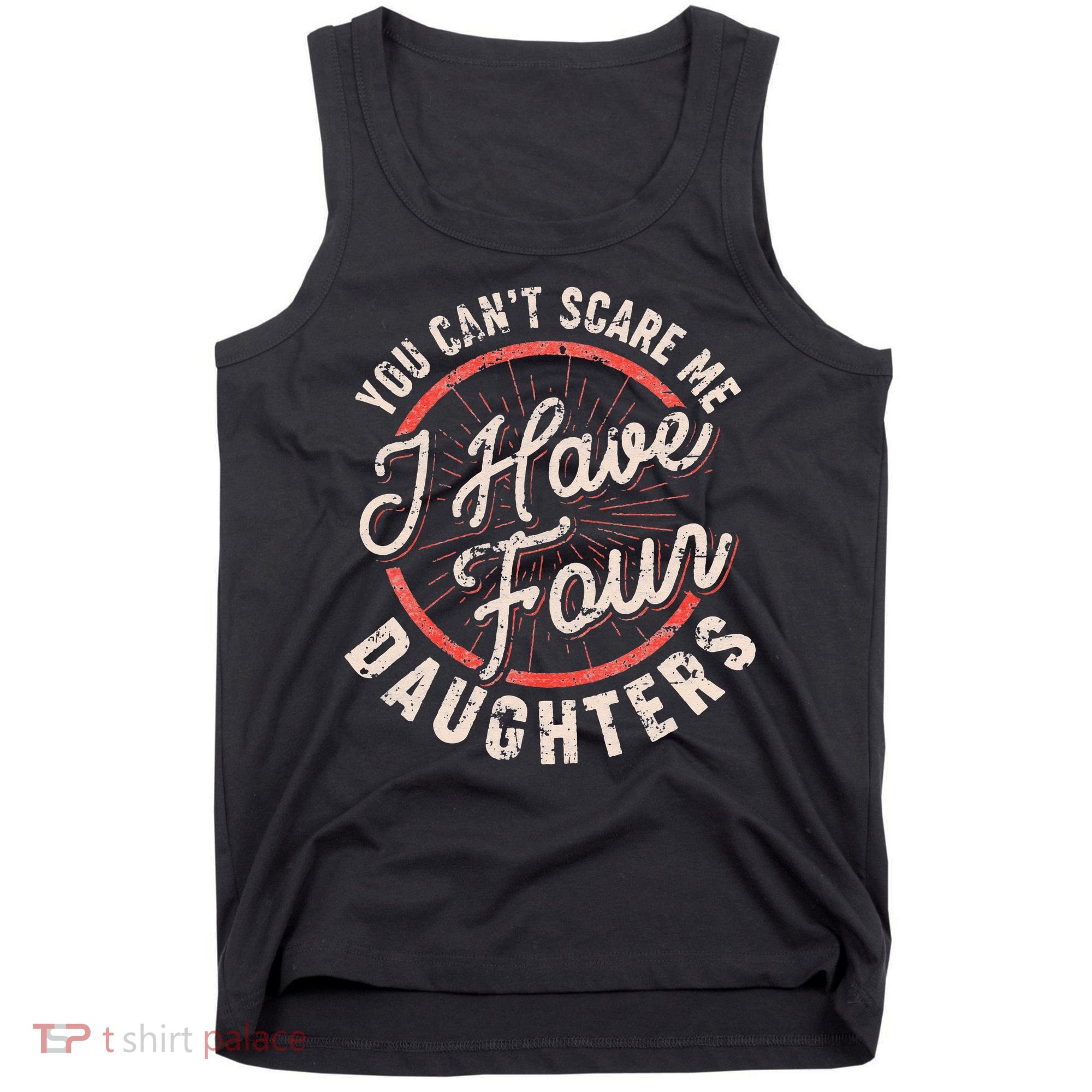 You Can't Scare Me I Have Four Daughters Funny Dad Tank Top