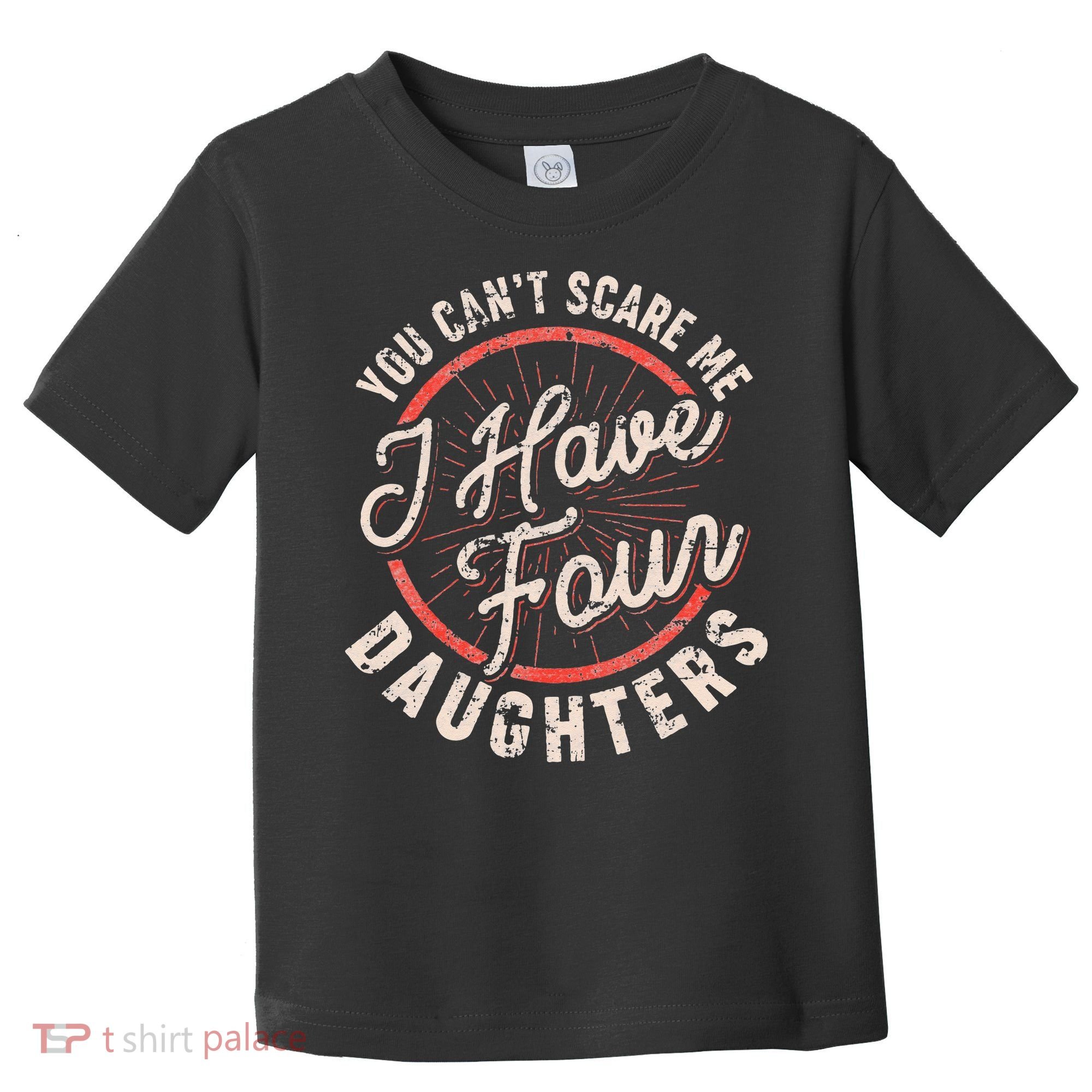 You Can't Scare Me I Have Four Daughters Funny Dad Toddler T-Shirt