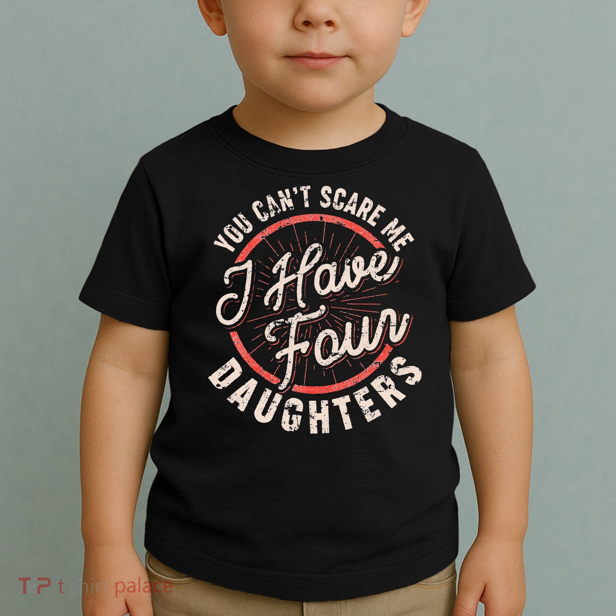 You Can't Scare Me I Have Four Daughters Funny Dad Toddler T-Shirt