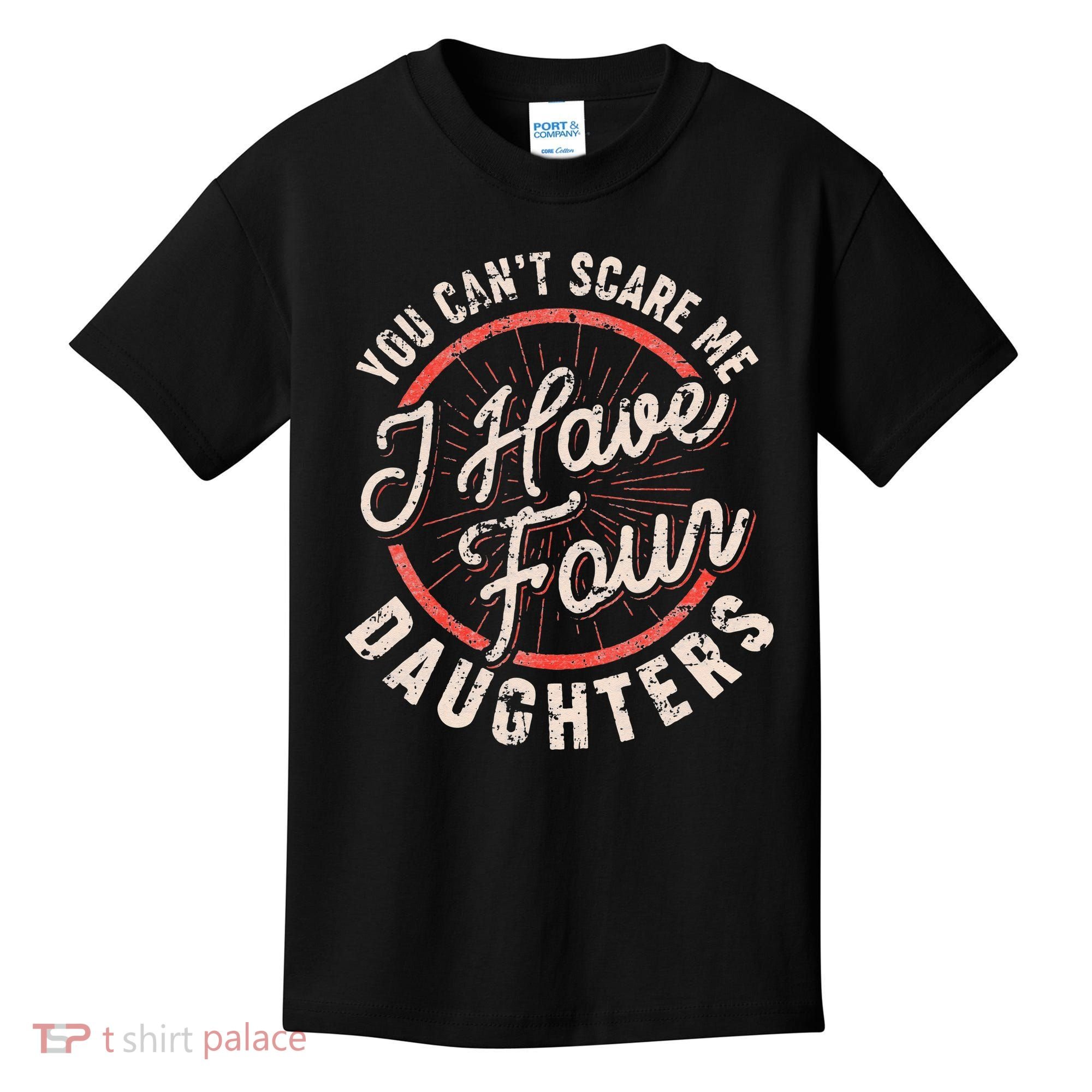You Can't Scare Me I Have Four Daughters Funny Dad Kids T-Shirt