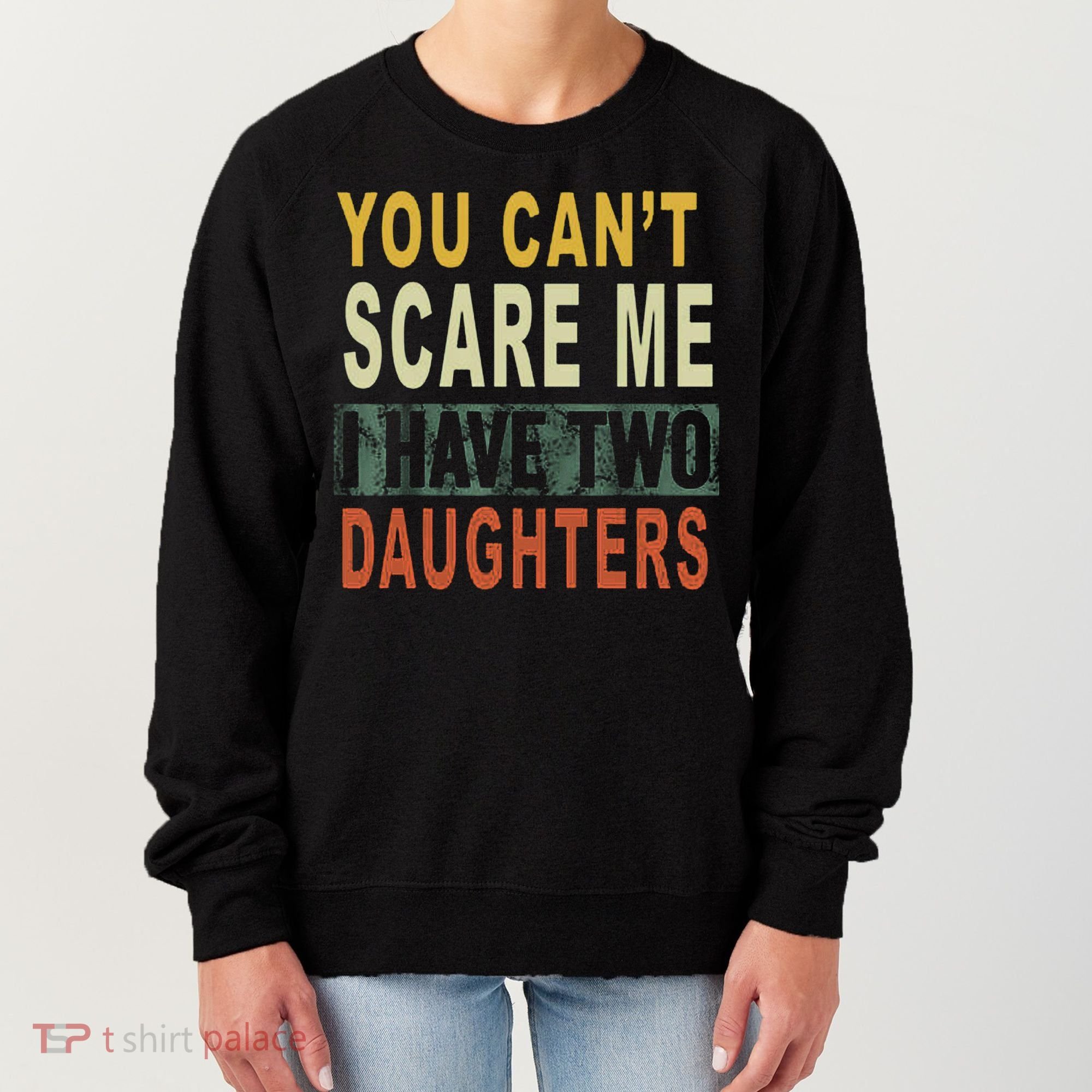 You Can't Scare Me I Have Two Daughters Women's Sweatshirt