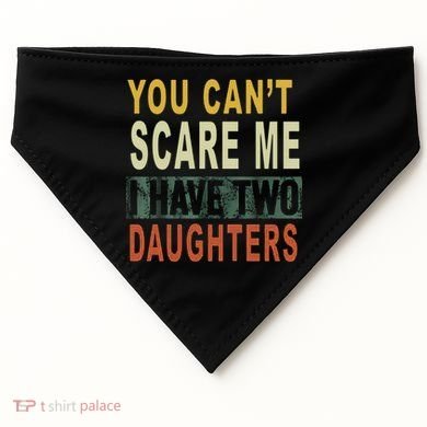 You Can't Scare Me I Have Two Daughters USA-Made Doggie Bandana