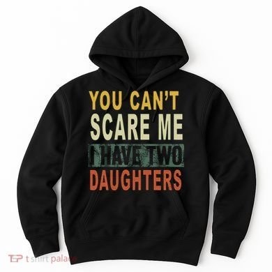 You Can't Scare Me I Have Two Daughters Hoodie
