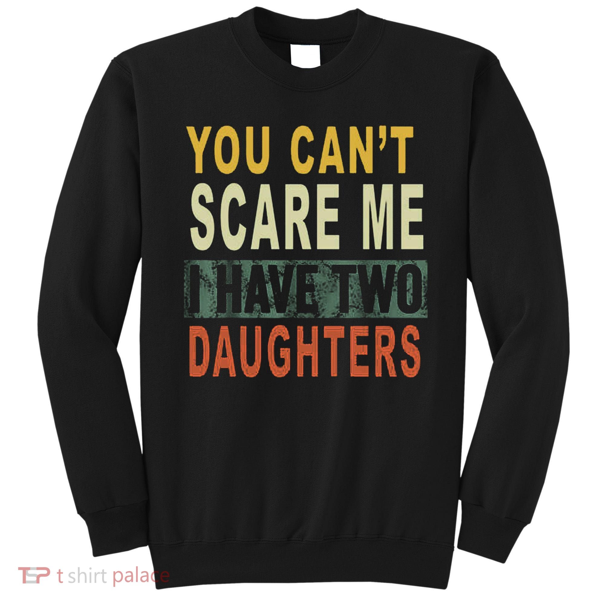 You Can't Scare Me I Have Two Daughters Sweatshirt