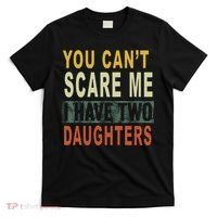 You Can't Scare Me I Have Two Daughters T-Shirt thumb 0