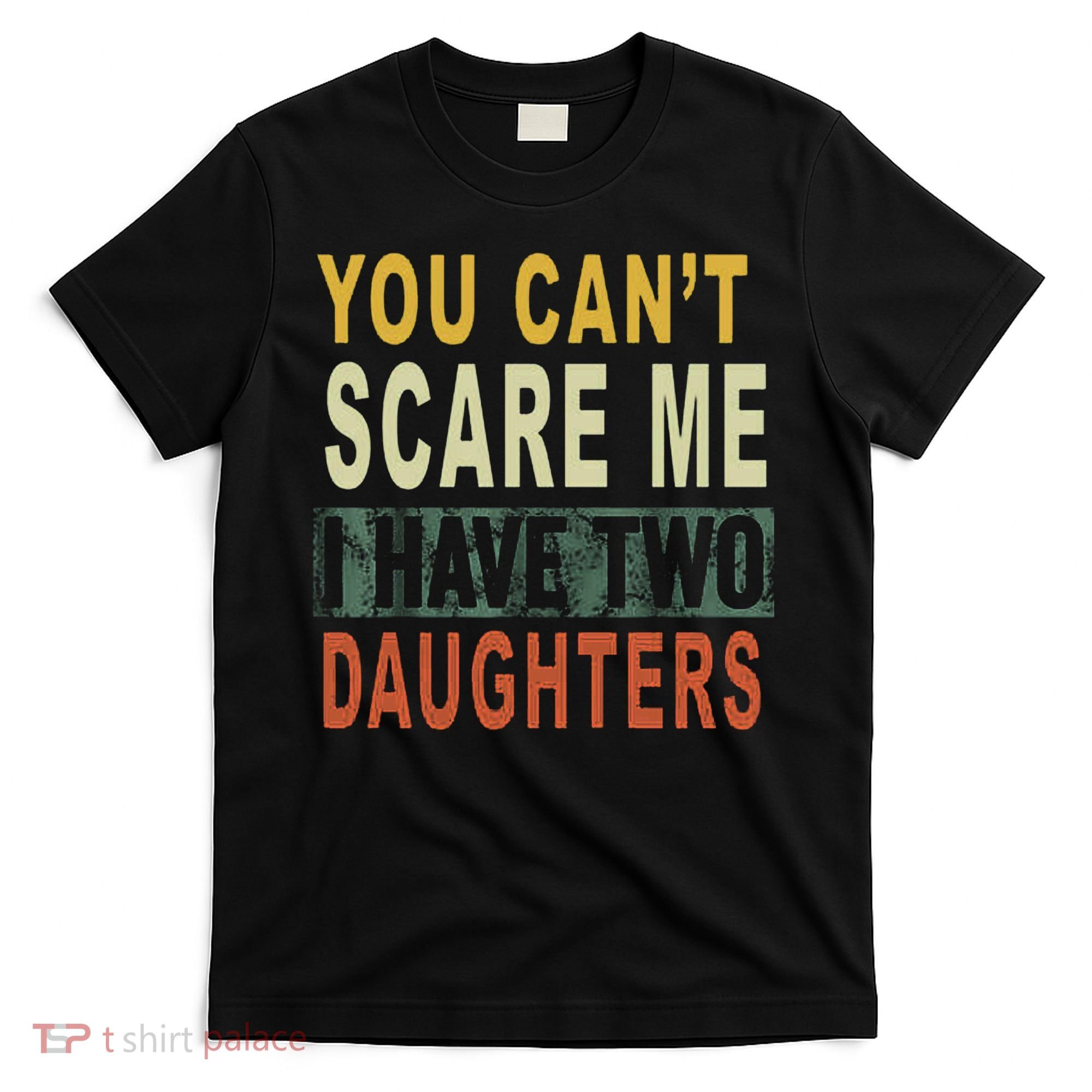 You Can't Scare Me I Have Two Daughters T-Shirt