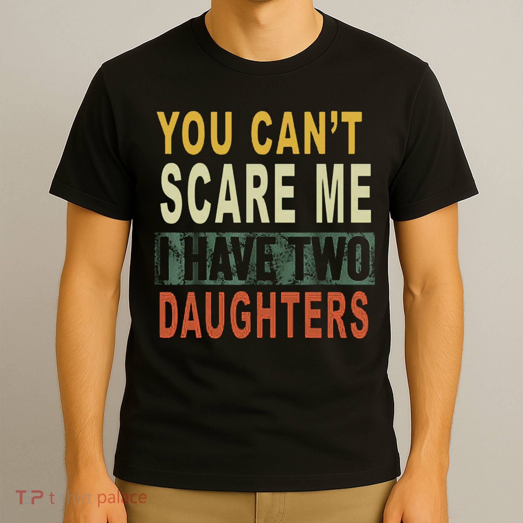 You Can't Scare Me I Have Two Daughters T-Shirt