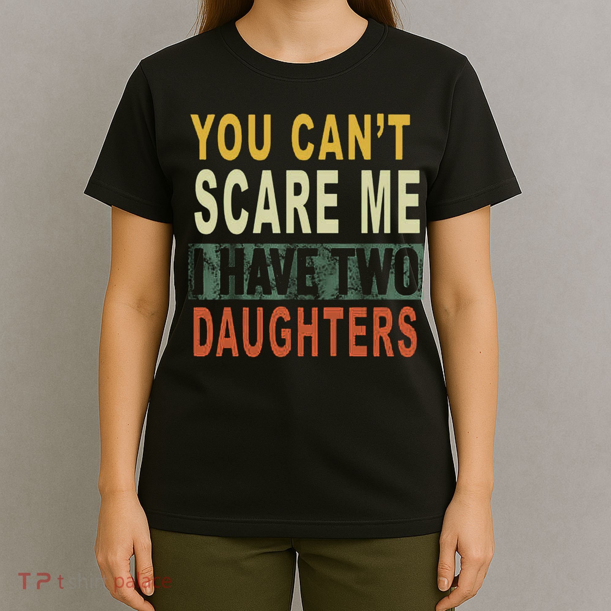 You Can't Scare Me I Have Two Daughters T-Shirt